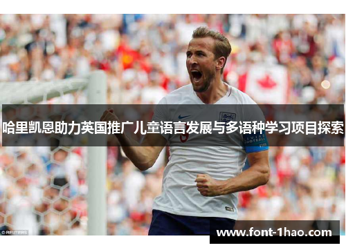 哈里凯恩助力英国推广儿童语言发展与多语种学习项目探索
