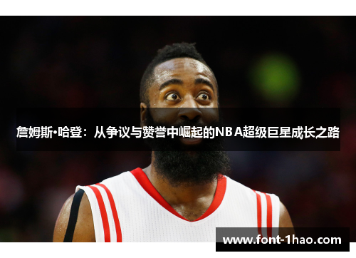 詹姆斯·哈登：从争议与赞誉中崛起的NBA超级巨星成长之路
