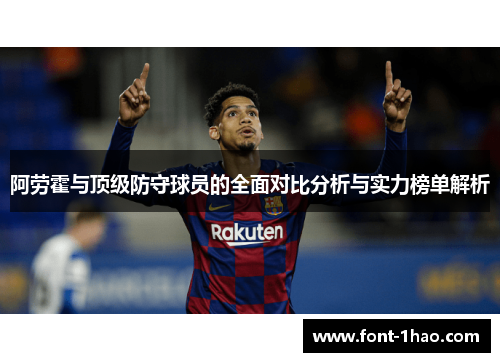 阿劳霍与顶级防守球员的全面对比分析与实力榜单解析