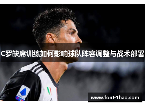 C罗缺席训练如何影响球队阵容调整与战术部署