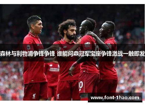 森林与利物浦争锋争锋 谁能问鼎冠军宝座争锋激战一触即发