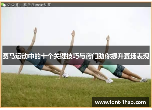 赛马运动中的十个关键技巧与窍门助你提升赛场表现